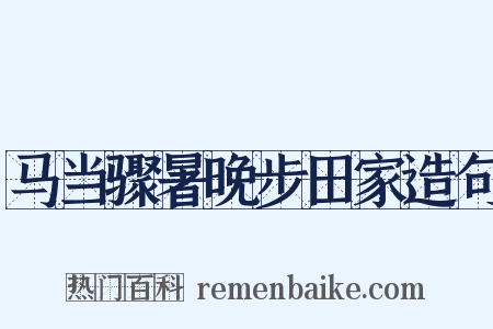 马当骤暑晚步田家造句是什么意思的图片